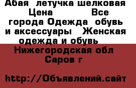 Абая  летучка шелковая › Цена ­ 2 800 - Все города Одежда, обувь и аксессуары » Женская одежда и обувь   . Нижегородская обл.,Саров г.